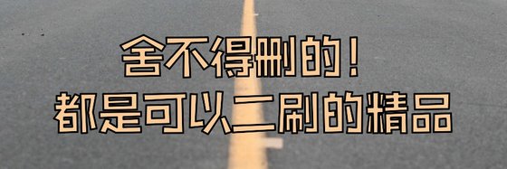 舍不得删的！都是可以二刷的精品